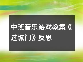 中班音樂游戲教案《過城門》反思