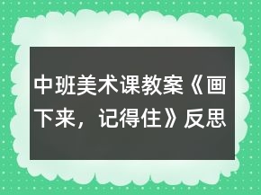 中班美術(shù)課教案《畫下來，記得住》反思