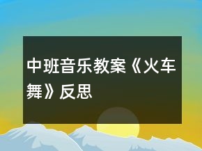 中班音樂教案《火車舞》反思