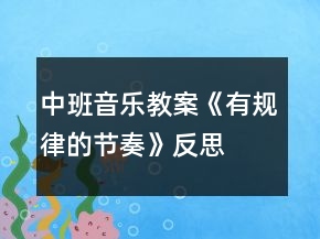 中班音樂教案《有規(guī)律的節(jié)奏》反思