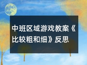 中班區(qū)域游戲教案《比較粗和細(xì)》反思