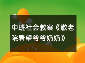 中班社會教案《敬老院看望爺爺奶奶》