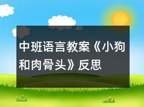 中班語言教案《小狗和肉骨頭》反思