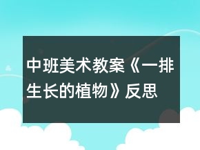 中班美術(shù)教案《一排生長的植物》反思