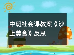 中班社會課教案《沙上美食》反思