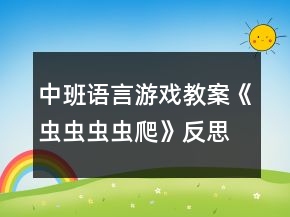 中班語言游戲教案《蟲蟲蟲蟲爬》反思