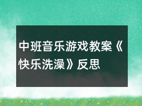 中班音樂(lè)游戲教案《快樂(lè)洗澡》反思