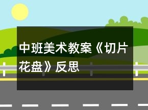 中班美術(shù)教案《切片花盤》反思