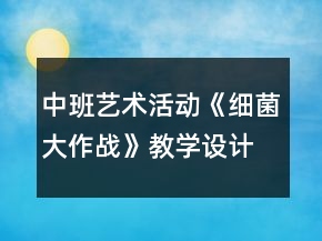 中班藝術(shù)活動《細菌大作戰(zhàn)》教學(xué)設(shè)計反思