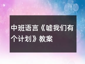 中班語言《噓我們有個計劃》教案