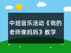 中班音樂(lè)活動(dòng)《我的老師像媽媽》教學(xué)設(shè)計(jì)曲譜反思