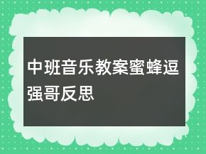中班音樂(lè)教案：蜜蜂逗強(qiáng)哥反思