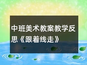 中班美術(shù)教案教學(xué)反思《跟著線(xiàn)走》