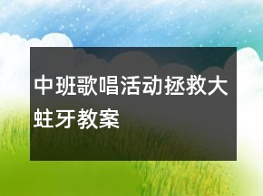 中班歌唱活動(dòng)：拯救大蛀牙教案