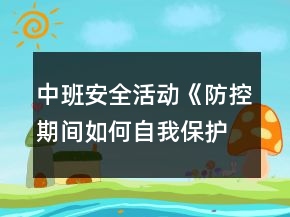 中班安全活動《防控期間如何自我保護》教案反思
