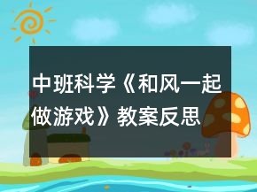 中班科學(xué)《和風(fēng)一起做游戲》教案反思