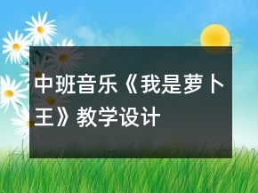 中班音樂《我是蘿卜王》教學(xué)設(shè)計