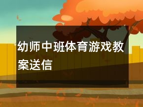 幼師中班體育游戲教案：送信