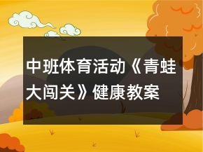 中班體育活動《青蛙大闖關(guān)》健康教案反思