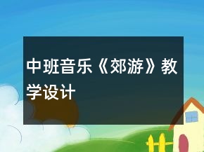 中班音樂《郊游》教學(xué)設(shè)計(jì)