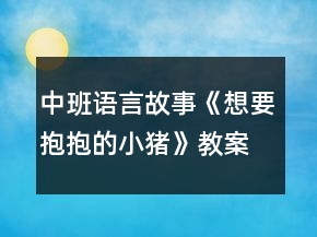 中班語言故事《想要抱抱的小豬》教案