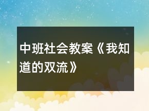 中班社會(huì)教案《我知道的雙流》