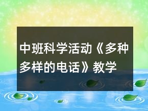 中班科學(xué)活動(dòng)《多種多樣的電話》教學(xué)設(shè)計(jì)