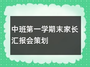 中班第一學(xué)期末家長(zhǎng)匯報(bào)會(huì)策劃