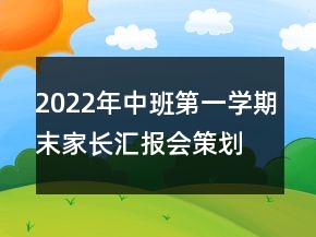 2022年中班第一學(xué)期末家長(zhǎng)匯報(bào)會(huì)策劃方案