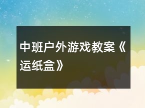 中班戶外游戲教案《運(yùn)紙盒》