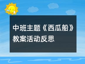 中班主題《西瓜船》教案活動(dòng)反思