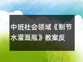 中班社會(huì)領(lǐng)域《制節(jié)水灌溉瓶》教案反思