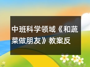 中班科學(xué)領(lǐng)域《和蔬菜做朋友》教案反思