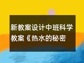 新教案設(shè)計中班科學(xué)教案《熱水的秘密》反思