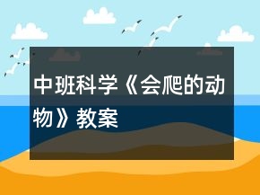 中班科學(xué)《會(huì)爬的動(dòng)物》教案
