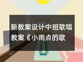 新教案設(shè)計(jì)中班歌唱教案《小雨點(diǎn)的歌》反思
