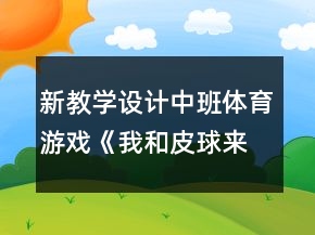 新教學(xué)設(shè)計(jì)中班體育游戲《我和皮球來(lái)賽跑》反思