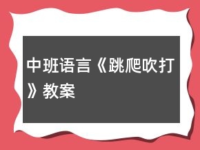 中班語言《跳、爬、吹、打》教案