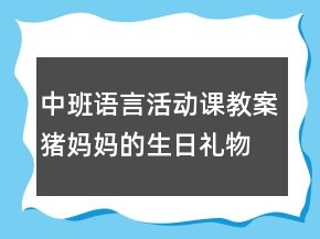 中班語(yǔ)言活動(dòng)課教案：豬媽媽的生日禮物反思
