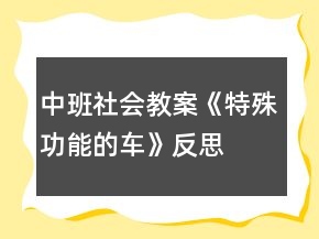 中班社會(huì)教案《特殊功能的車》反思