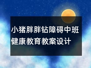 小豬胖胖鉆障礙（中班健康教育教案設(shè)計及反思）