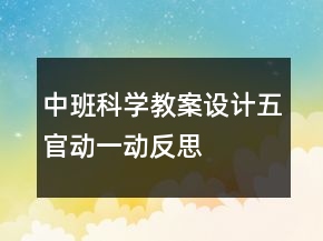 中班科學(xué)教案設(shè)計：五官動一動反思