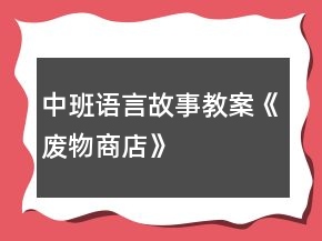 中班語(yǔ)言故事教案《廢物商店》