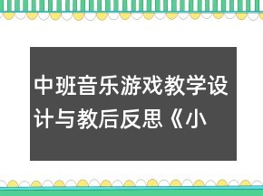 中班音樂(lè)游戲教學(xué)設(shè)計(jì)與教后反思《小青蛙捉害蟲(chóng)》