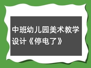中班幼兒園美術(shù)教學(xué)設(shè)計(jì)《停電了》