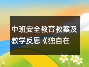 中班安全教育教案及教學反思：《獨自在家》