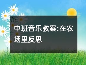 中班音樂(lè)教案:在農(nóng)場(chǎng)里反思