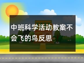 中班科學(xué)活動(dòng)教案：不會(huì)飛的鳥(niǎo)反思