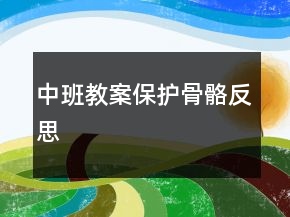 中班教案：保護骨骼反思