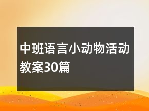中班語言小動(dòng)物活動(dòng)教案30篇
